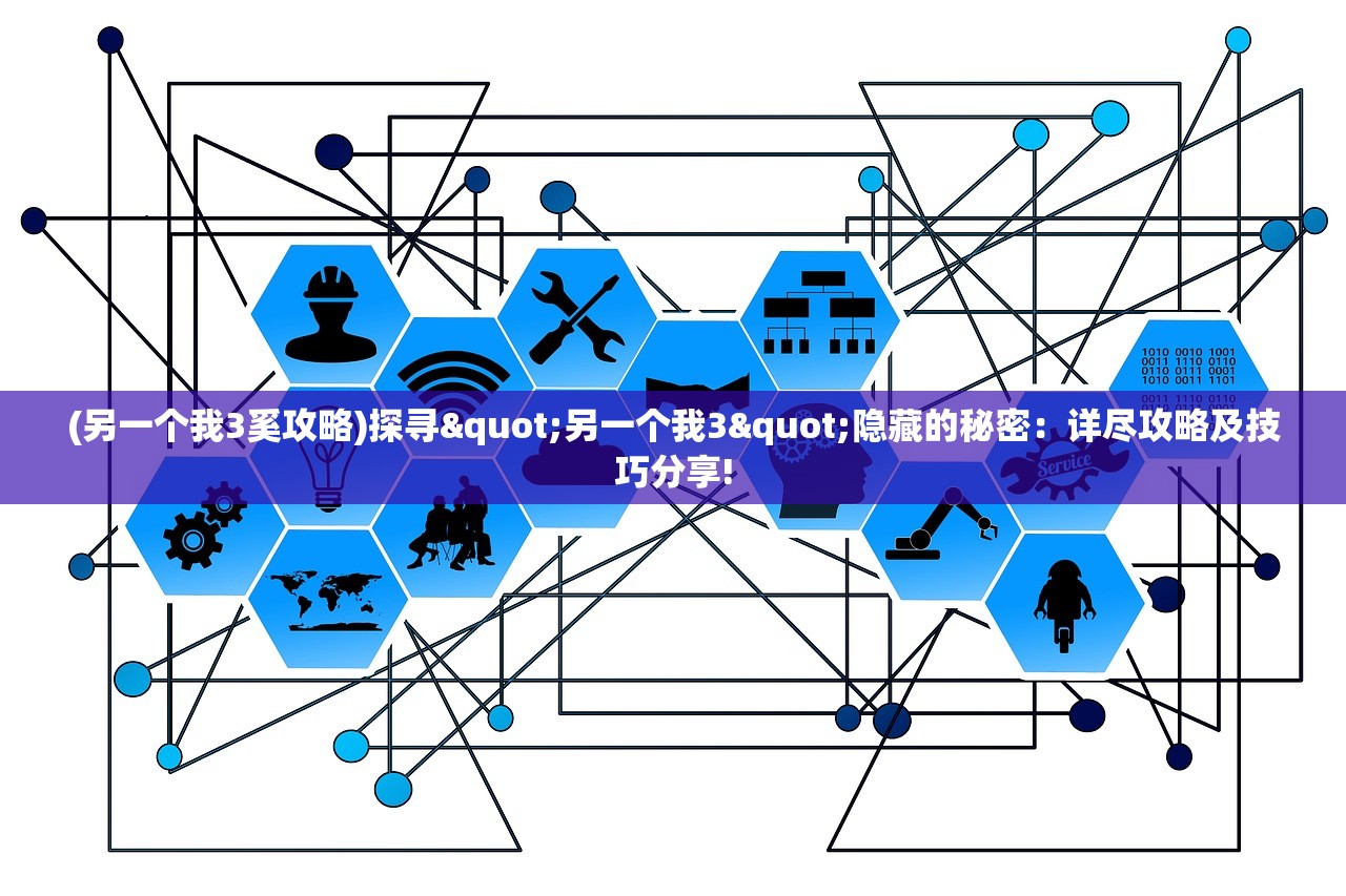 (另一个我3奚攻略)探寻"另一个我3"隐藏的秘密：详尽攻略及技巧分享!