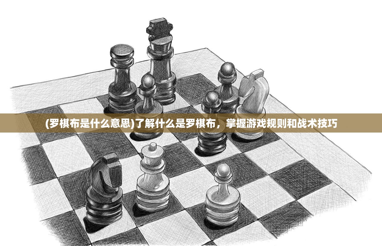 (罗棋布是什么意思)了解什么是罗棋布，掌握游戏规则和战术技巧