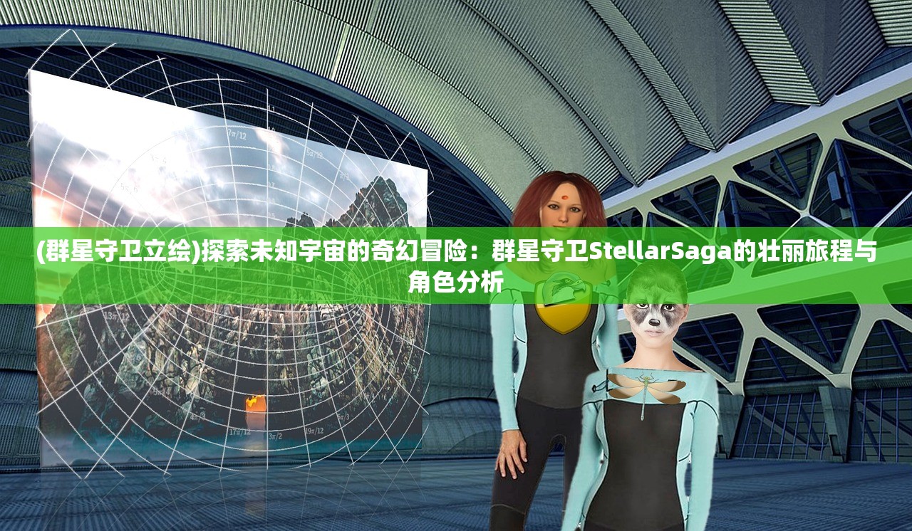 (群星守卫立绘)探索未知宇宙的奇幻冒险：群星守卫StellarSaga的壮丽旅程与角色分析