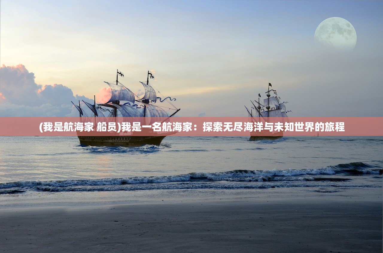 (我是航海家 船员)我是一名航海家：探索无尽海洋与未知世界的旅程