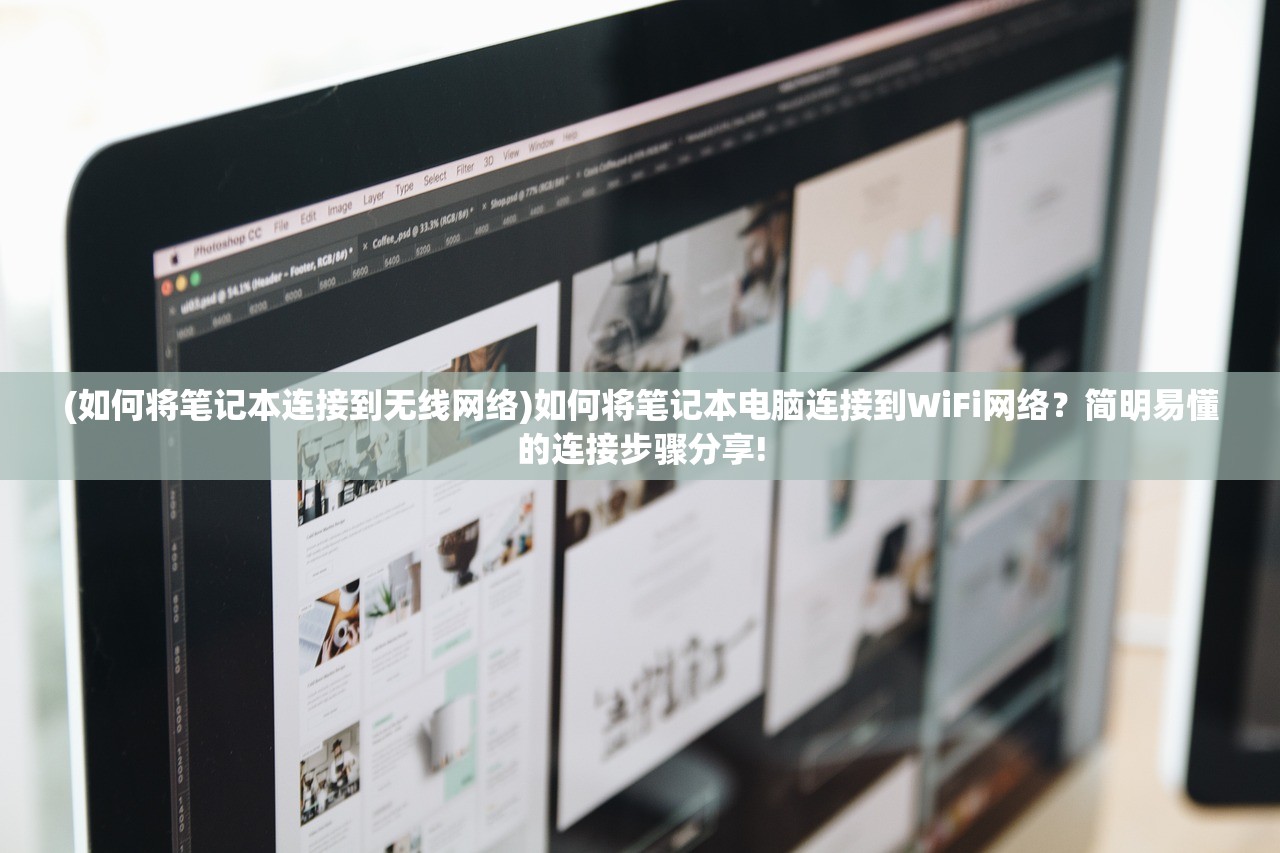 (如何将笔记本连接到无线网络)如何将笔记本电脑连接到WiFi网络？简明易懂的连接步骤分享!
